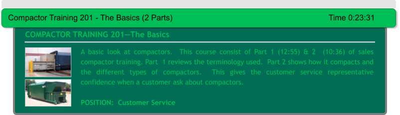 A basic look at compactors.  This course consist of Part 1 (12:55) & 2  (10:36) of sales compactor training. Part  1 reviews the terminology used.  Part 2 shows how it compacts and the different types of compactors.  This gives the customer service representative confidence when a customer ask about compactors.  POSITION:  Customer Service COMPACTOR TRAINING 201—The Basics  Compactor Training 201 - The Basics (2 Parts)									Time 0:23:31